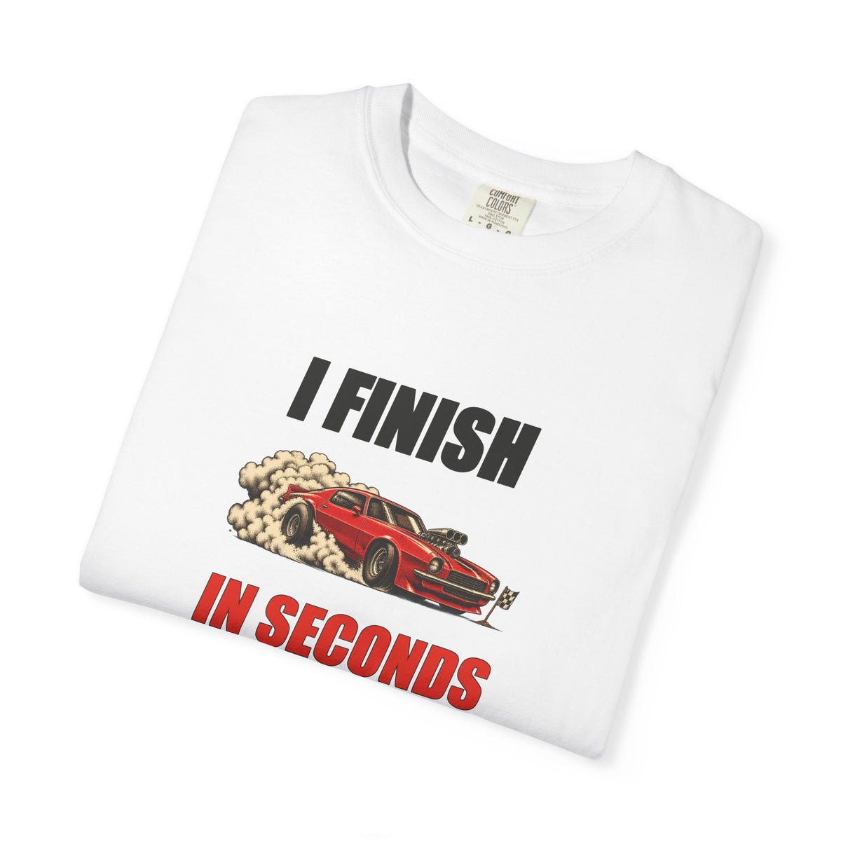 I Finish In Seconds Graphic Tee — Vintage Racing Joke T-Shirt