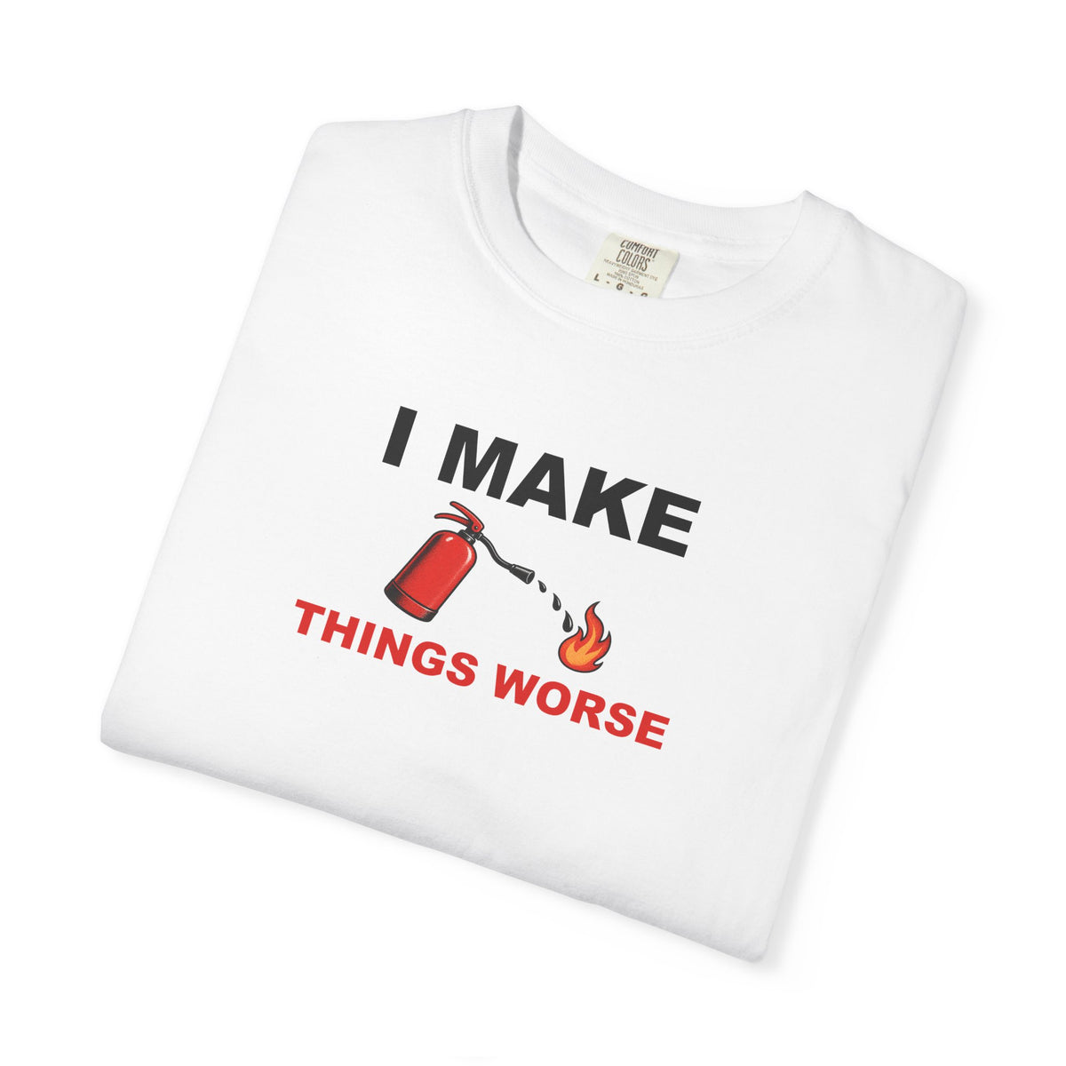 I Make Things Worse Graphic Tee — Funny Meme T-Shirt