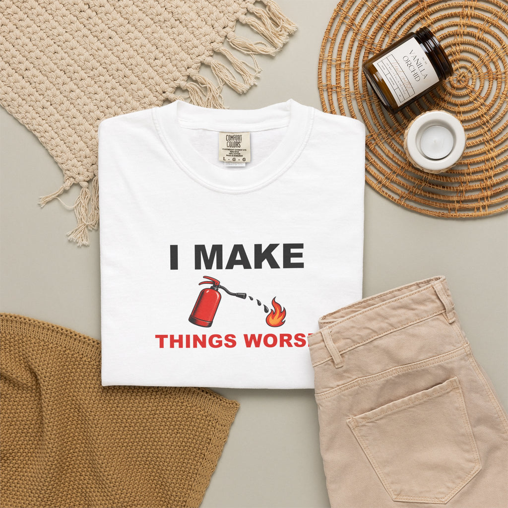 I Make Things Worse Graphic Tee — Funny Meme T-Shirt